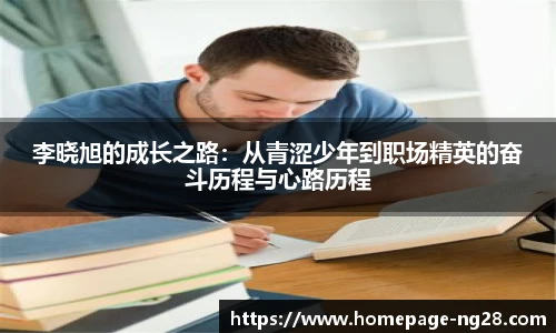 李晓旭的成长之路：从青涩少年到职场精英的奋斗历程与心路历程